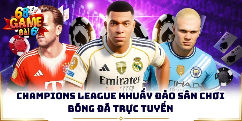 Champions League Khuấy Đảo Sân Chơi Bóng Đá Trực Tuyến