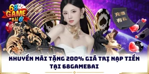 Khuyến Mãi Tặng 200% Giá Trị Nạp Tiền Tại 68GAMEBAI