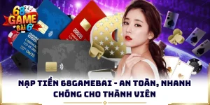 Nạp Tiền 68Gamebai - An Toàn, Nhanh Chóng Cho Thành Viên