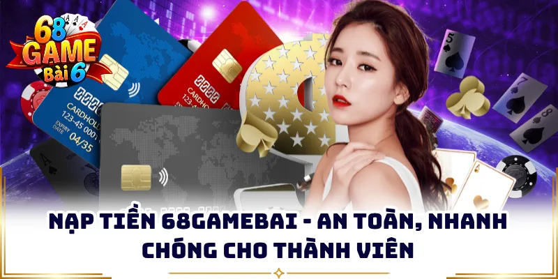 Nạp Tiền 68Gamebai - An Toàn, Nhanh Chóng Cho Thành Viên