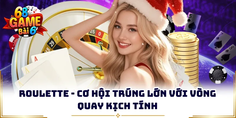 Roulette - Cơ Hội Trúng Lớn Với Vòng Quay Kịch Tính