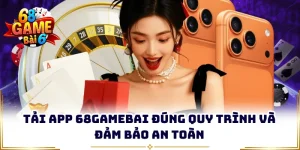 Tải App 68gamebai Đúng Quy Trình Và Đảm Bảo An Toàn