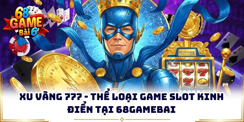 Xu Vàng 777 - Thể Loại Game Slot Kinh Điển Tại 68gamebai
